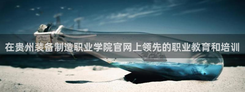 天天赢彩神：在贵州装备制造职业学院官网上领先的职业教育和培训