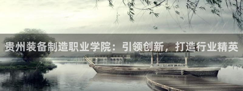 彩神购彩-购彩大厅入口下载：贵州装备制造职业学院：引领创新，打造行业精英