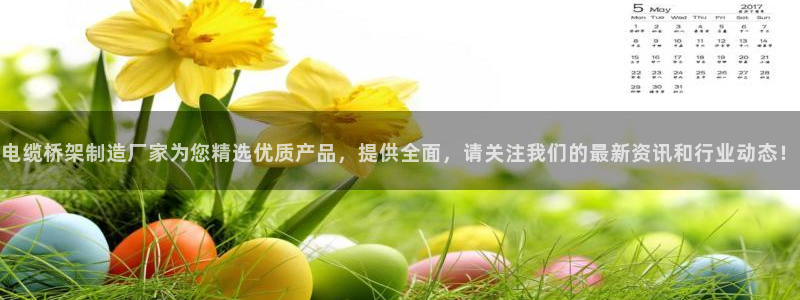 彩神是正规平台吗：电缆桥架制造厂家为您精选优质产品，提供全面，请关注我们的最新资讯和行业动态！