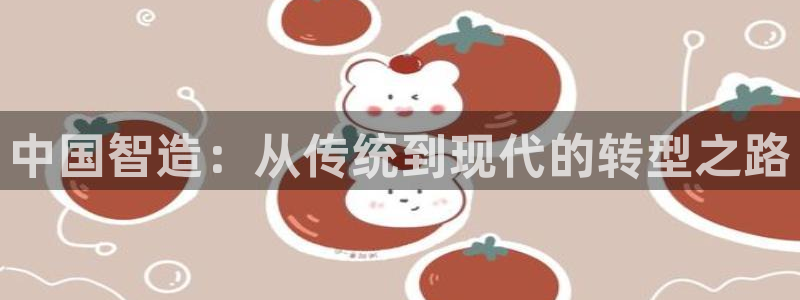 v大发彩神8iii：中国智造：从传统到现代的转型之路